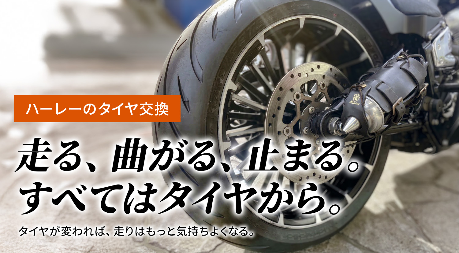 走る、曲がる、止まる。すべてはタイヤから。ハーレーのタイヤ交換ならパインバレーへ！